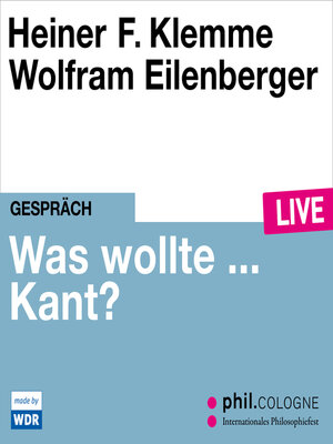 cover image of Was wollte ... Kant?--phil.COLOGNE live (Ungekürzt)